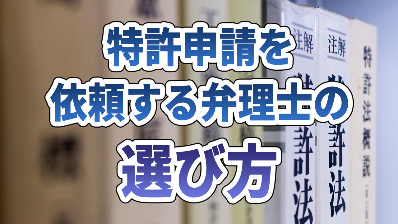 特許申請を依頼する弁理士の選び方