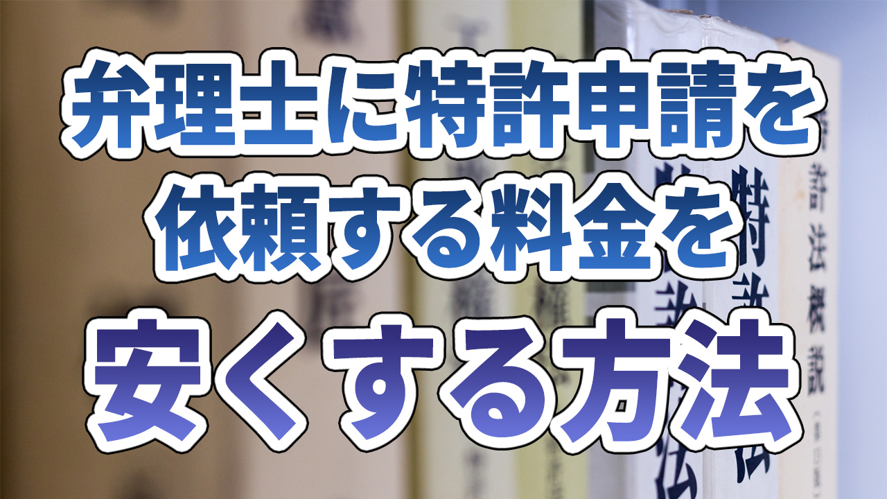 弁理士へ特許申請を安くする方法