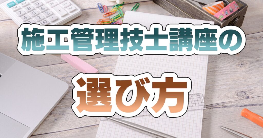 施工管理技士講座（土木・管工事・電気）の選び方