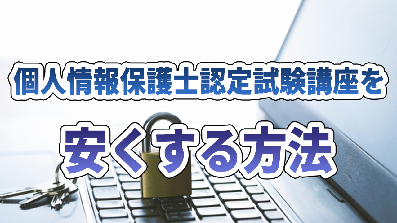 個人情報保護士認定試験講座を安くする方法