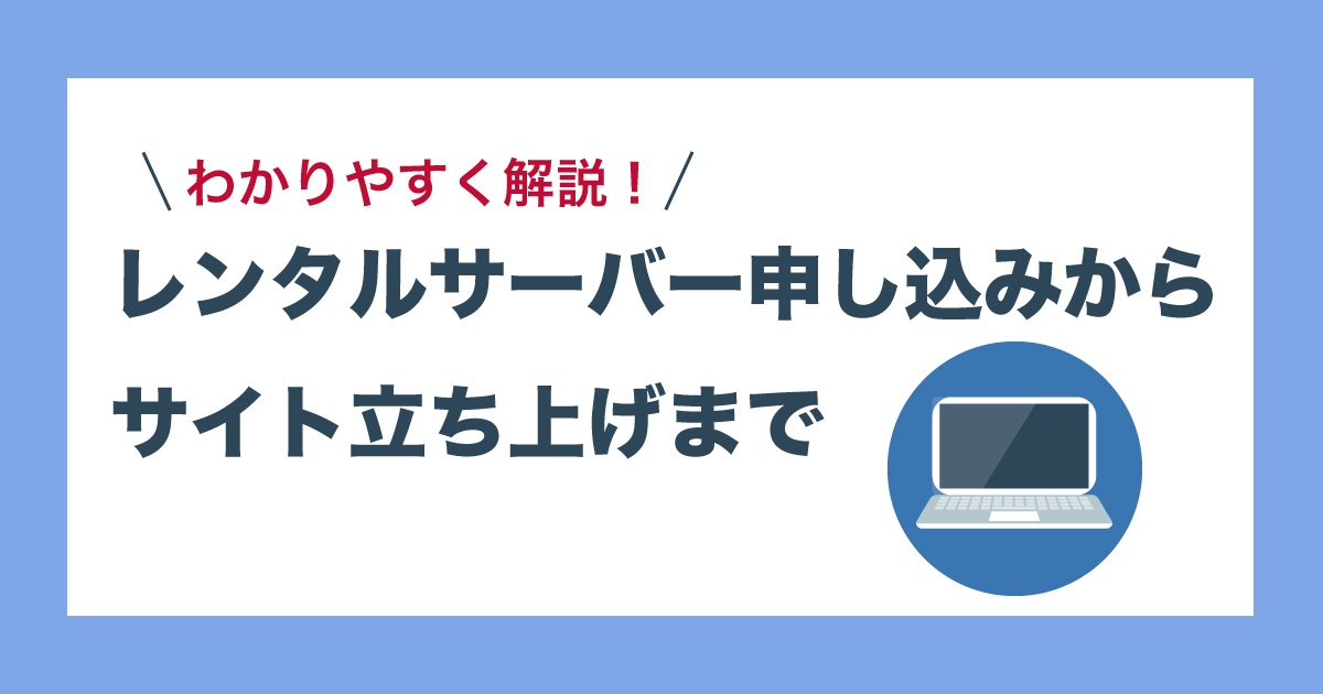 レンタルサーバーを申し込んでサイトを立ち上げるまでの流れ