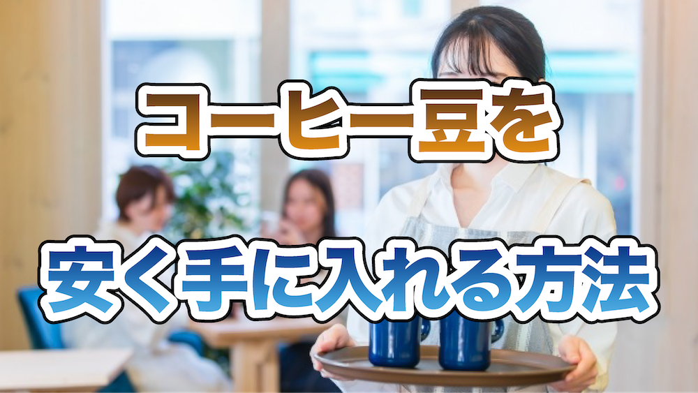 コーヒー豆を安く手に入れる方法