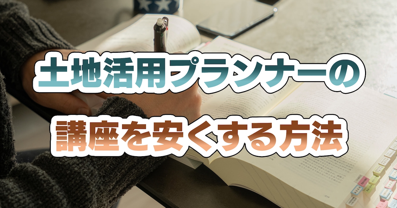 土地活用プランナーの講座を安くする方法