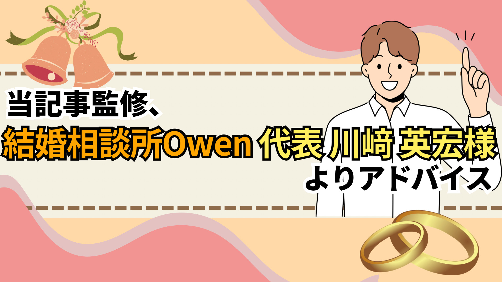 当記事監修、結婚相談所Owen代表 川﨑 英宏様よりアドバイス