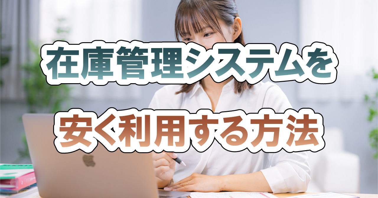 在庫管理システムを安く利用する方法